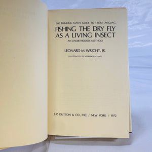 Fishing the Dry Fly as an Insect by Lenard M. Wright Jr 1972 F.B.Dutton Publishers