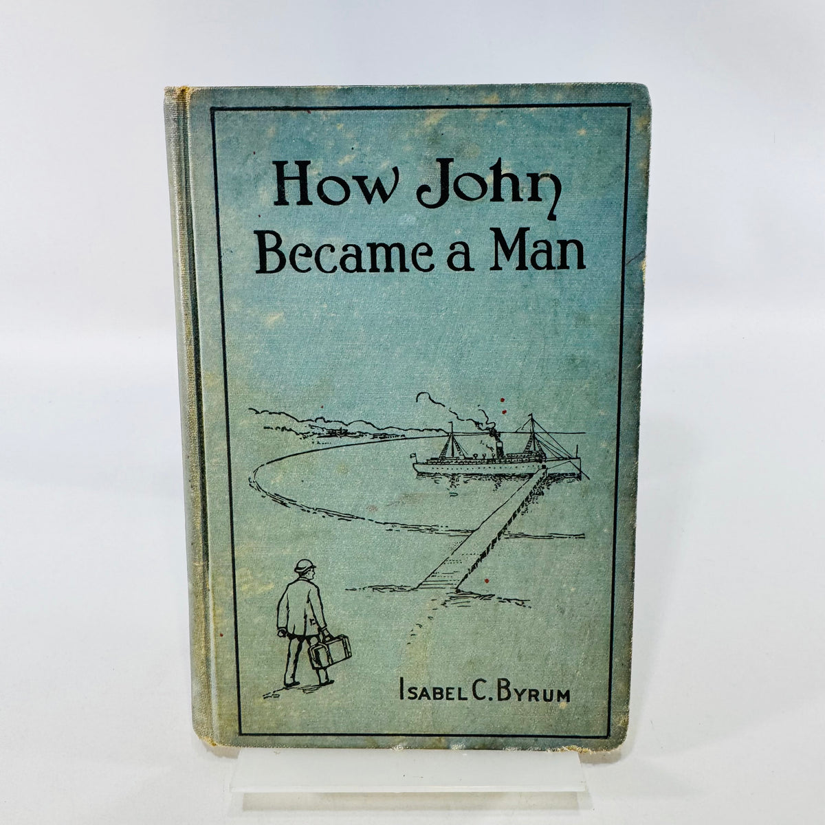 How John Became a Man Isabel C. Byrum 1917 Hardcover