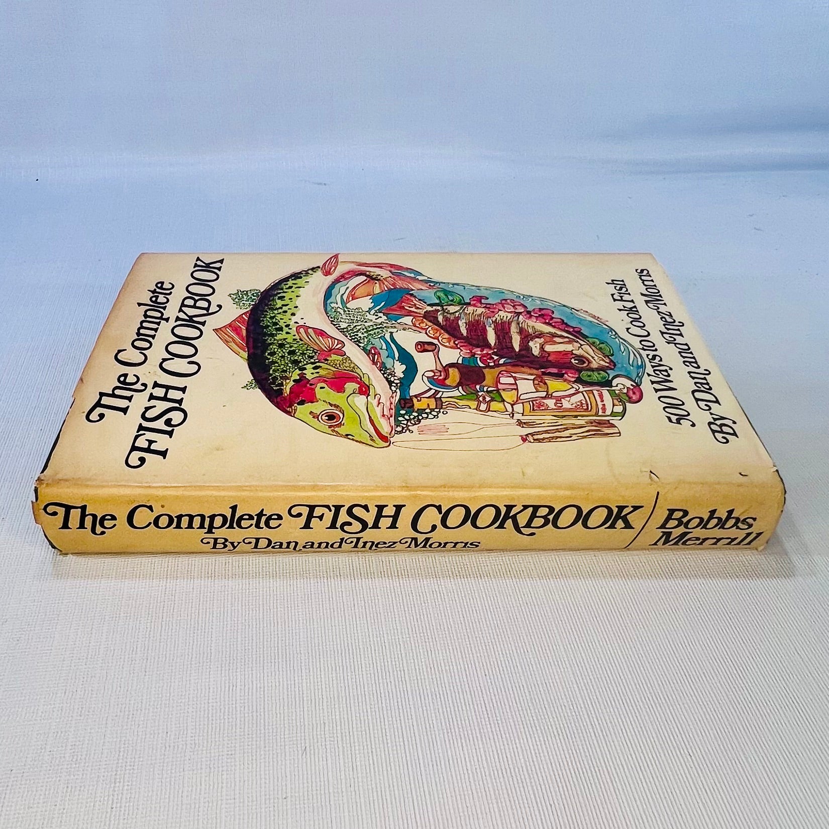 The Complete Fish Cookbook 500 Ways to Cook Fish by Dan & Inez Morris 1972 The Bobbs-Merril Company Inc.