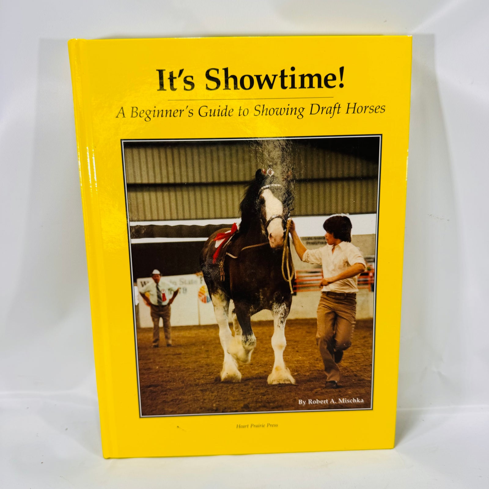 It's Showtime A Beginner's Guide to Showing Draft Horses by Robert A. Mischka Heart 1998 Prairie Press