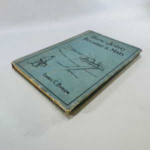 How John Became a Man Isabel C. Byrum 1917 Hardcover