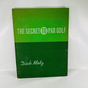 The Secret to Par Golf by Dick Metz 1940 MacMillan Company Vintage Book